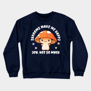 Kawaii Shrooms Make Me Happy, You Not So Much - Funny Crewneck Sweatshirt